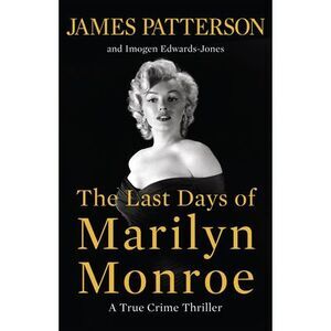 The Last Days of Marilyn Monroe: A True Crime Thriller -- James Patterson